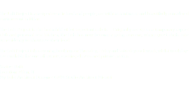  The Loft Project is an experiment in food and people, set within an intimate and beautifully considered environment in Milan. The Loft Project is the brainchild of lot importants chefs . Originally set up as a temporary supper club and personal test kitchen, the Loft has now become a going concern, where guest chefs take up residency to showcase their food. The Loft Project takes evening bookings on Thursday, Friday and Saturday each week, whilst weekdays are available for one-off events, cooking classes and private parties. Status: Built Location: Milan, IT My Role: Architect Designer GMM Studio Architect Micotti 